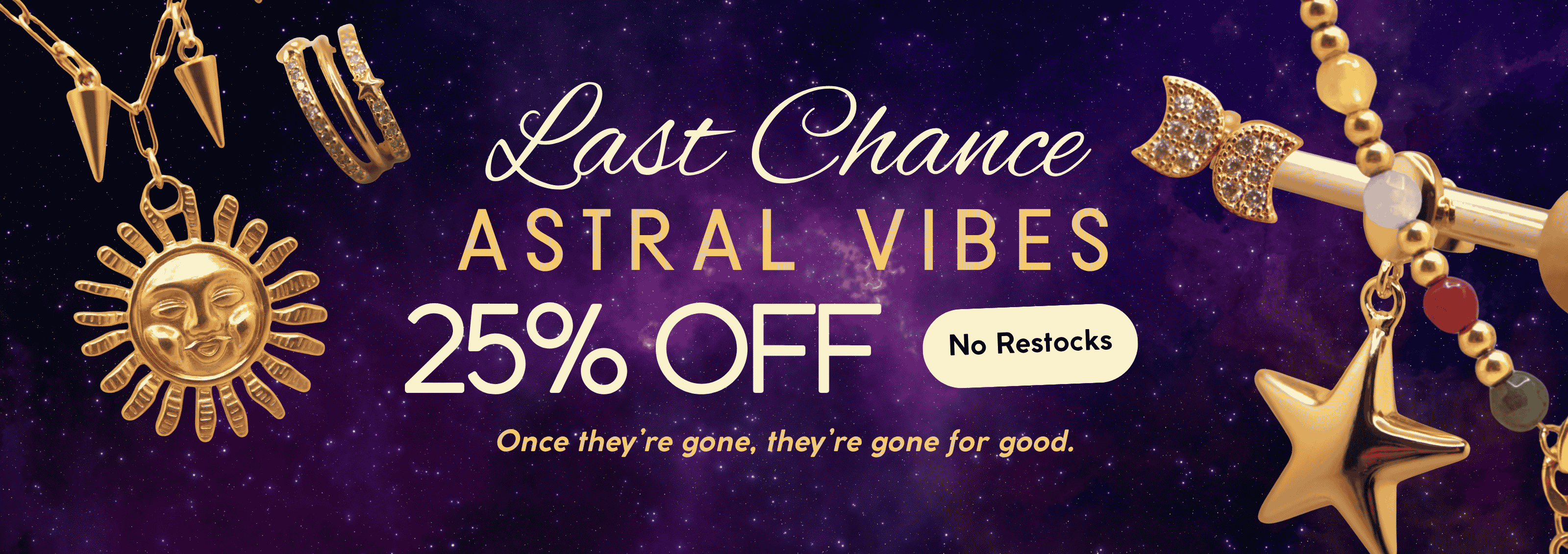 Promotional banner with gold-toned jewelry charms and bracelets against a dark purple background, featuring the text 'Last Chance Astral Vibes 25% Off' and 'No Restocks'.